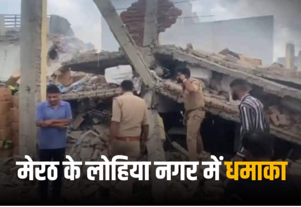 मेरठ के लोहिया नगर में मकान में विस्फोट,चार लोगों की मौत,सीएम योगी ने जताया दुख