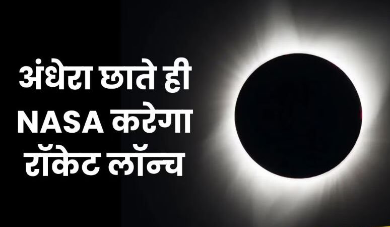 सूर्य ग्रहण से सुलझेगी पृथ्वी की गुत्थी! अंधेरा छाते ही NASA क्यों दागेगा तीन-तीन रॉकेट?