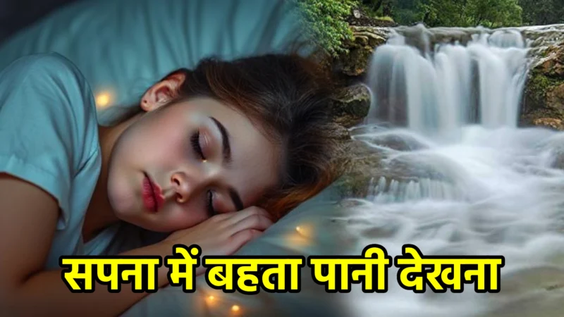 सपना में बहता पानी देखना – अर्थ और संकेत
