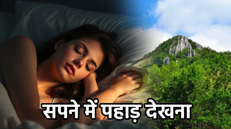 सपने में पहाड़ देखना – अर्थ और गूढ़ संकेत