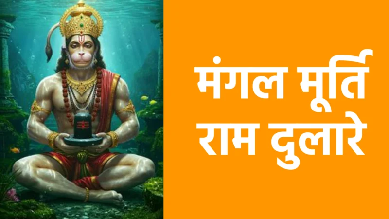 मंगल मूर्ति राम दुलारे : भक्ति, प्रेम और सुरक्षा का अद्भुत भजन