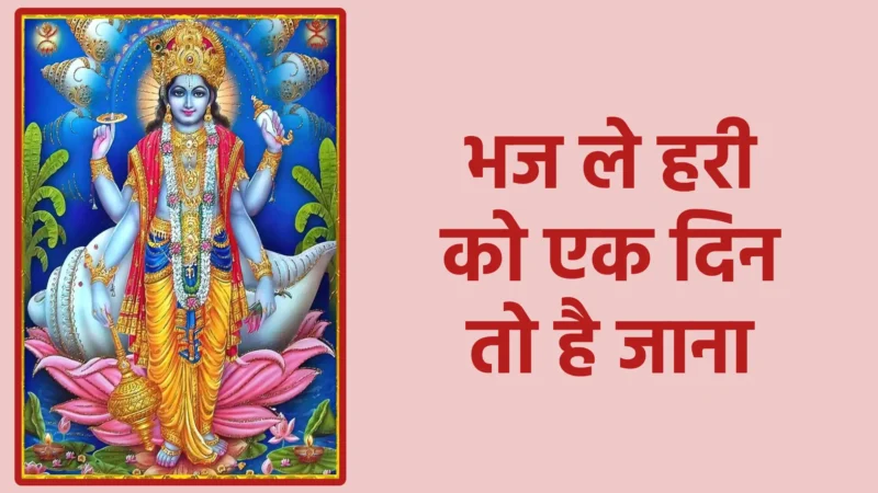 भज ले हरी को एक दिन तो है जाना | जीवन का सत्य और भक्ति का आधार