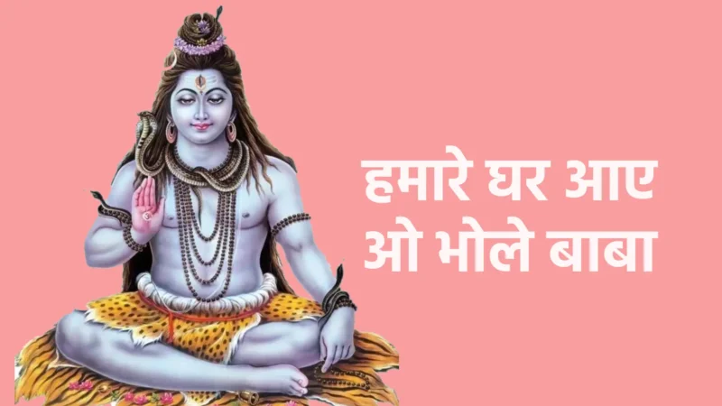 हमारे घर आए ओ भोले बाबा | शिव के स्वागत और आशीर्वाद का पवित्र भाव
